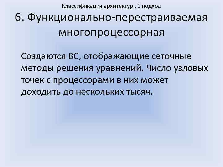 Классификация архитектур. 1 подход 6. Функционально-перестраиваемая многопроцессорная Создаются ВС, отображающие сеточные методы решения уравнений.