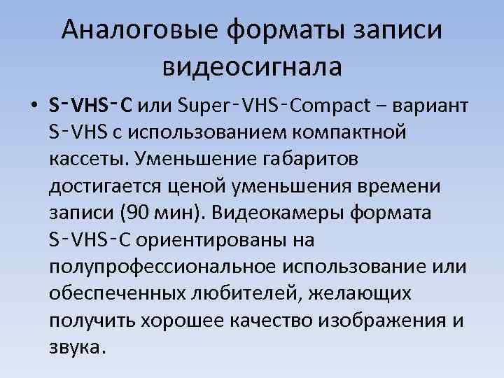 Аналоговые форматы записи видеосигнала • S‑VHS‑C или Super‑VHS‑Compact − вариант S‑VHS с использованием компактной