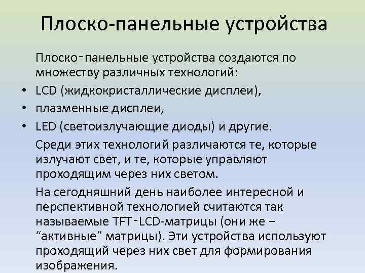 Плоско-панельные устройства Плоско‑панельные устройства создаются по множеству различных технологий: • LCD (жидкокристаллические дисплеи), •