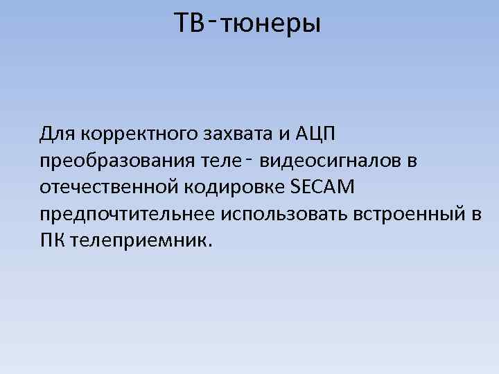 ТВ‑тюнеры Для корректного захвата и АЦП преобразования теле‑ видеосигналов в отечественной кодировке SECAM предпочтительнее