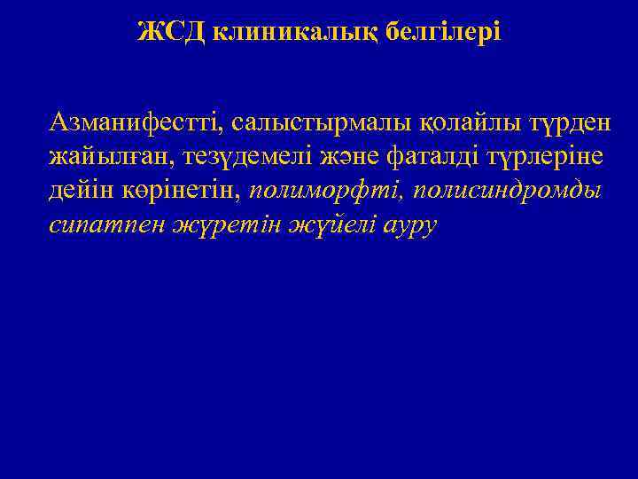 ЖСД клиникалық белгілері Азманифестті, салыстырмалы қолайлы түрден жайылған, тезүдемелі және фаталді түрлеріне дейін көрінетін,