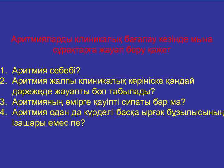 Аритмияларды клиникалық бағалау кезінде мына сұрақтарға жауап беру қажет 1. Аритмия себебі? 2. Аритмия