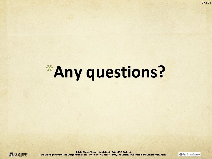 2. 4. 5. G 1 *Any questions? © Take Charge Today – March 2014