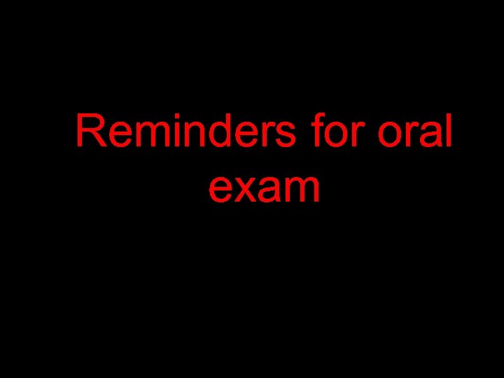 Reminders for oral exam 