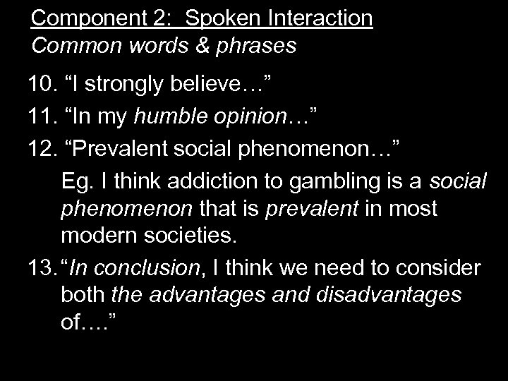 Component 2: Spoken Interaction Common words & phrases 10. “I strongly believe…” 11. “In
