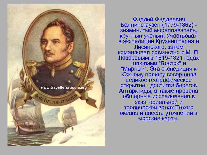 Фаддей Фаддеевич Беллинсгаузен (1779 -1862) знаменитый мореплаватель, крупный ученый. Участвовал в экспедиции Крузенштерна и