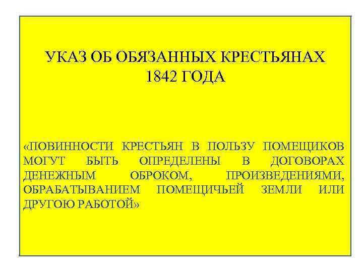 УКАЗ ОБ ОБЯЗАННЫХ КРЕСТЬЯНАХ 1842 ГОДА «ПОВИННОСТИ КРЕСТЬЯН В ПОЛЬЗУ ПОМЕЩИКОВ МОГУТ БЫТЬ ОПРЕДЕЛЕНЫ