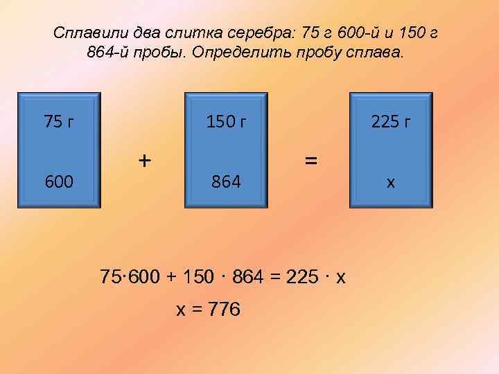 Сплавили два слитка серебра: 75 г 600 -й и 150 г 864 -й пробы.