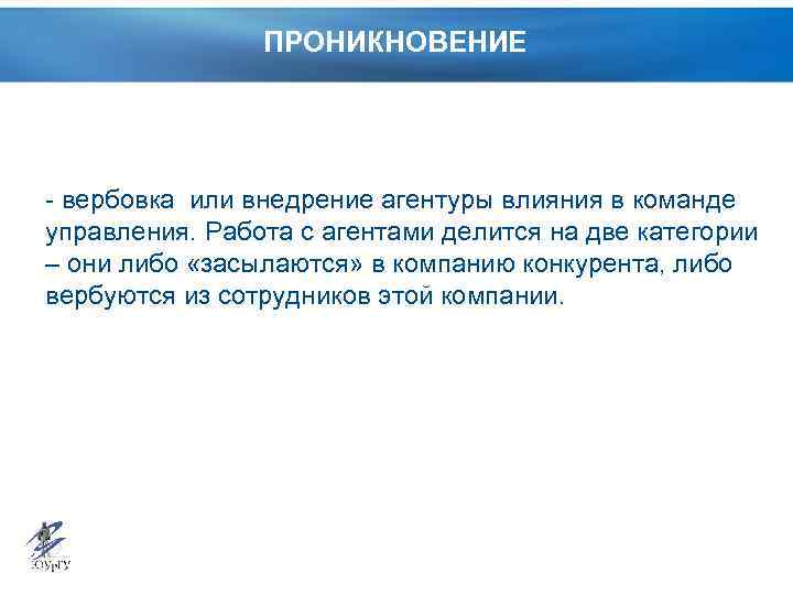 ПРОНИКНОВЕНИЕ - вербовка или внедрение агентуры влияния в команде управления. Работа с агентами делится