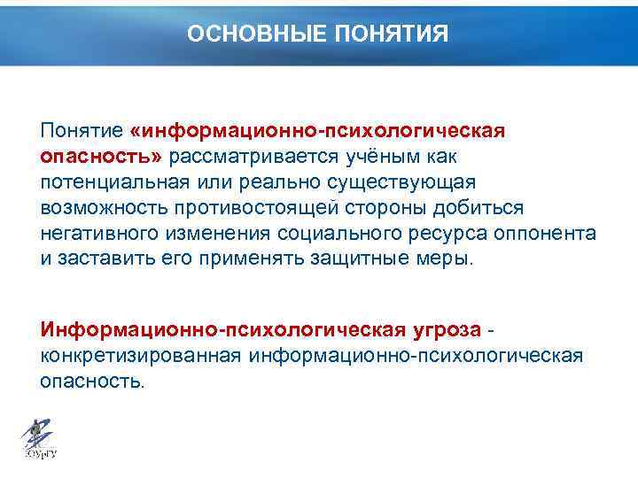 ОСНОВНЫЕ ПОНЯТИЯ Понятие «информационно-психологическая опасность» рассматривается учёным как потенциальная или реально существующая возможность противостоящей