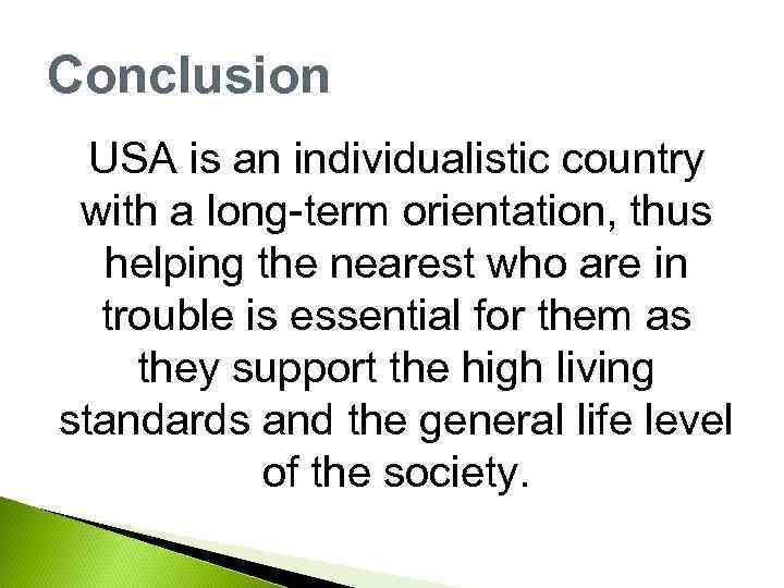 Conclusion USA is an individualistic country with a long-term orientation, thus helping the nearest