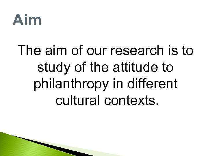 Aim The aim of our research is to study of the attitude to philanthropy
