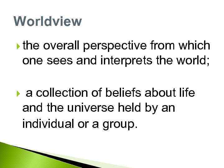 Worldview the overall perspective from which one sees and interprets the world; a collection