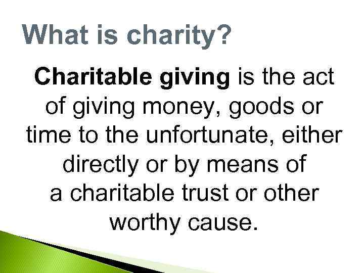 What is charity? Charitable giving is the act of giving money, goods or time