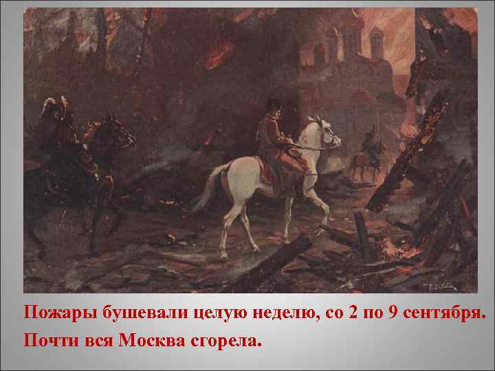 Пожары бушевали целую неделю, со 2 по 9 сентября. Почти вся Москва сгорела. 