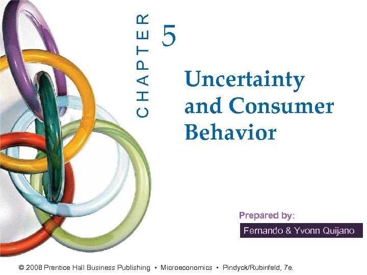 CHAPTER 5 Uncertainty and Consumer Behavior Prepared by: Fernando & Yvonn Quijano © 2008