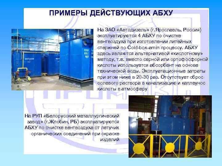 ПРИМЕРЫ ДЕЙСТВУЮЩИХ АБХУ На ЗАО «Автодизель» (г. Ярославль, Россия) эксплуатируются 4 АБХУ по очистке