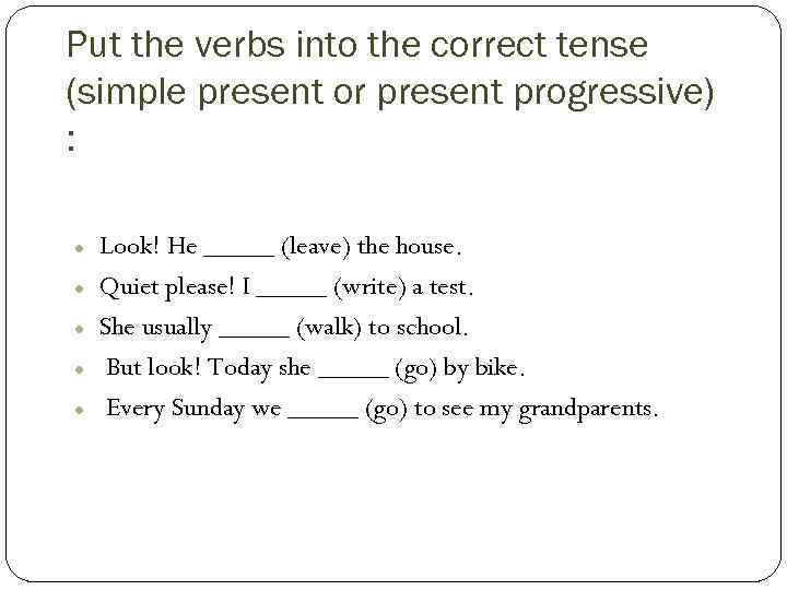 Put the verbs into the correct tense (simple present or present progressive) : Look!