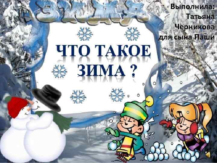 Выполнила: Татьяна Черникова для сына Паши 