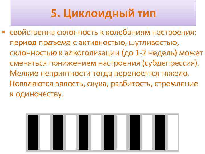 5. Циклоидный тип • свойственна склонность к колебаниям настроения: период подъема с активностью, шутливостью,