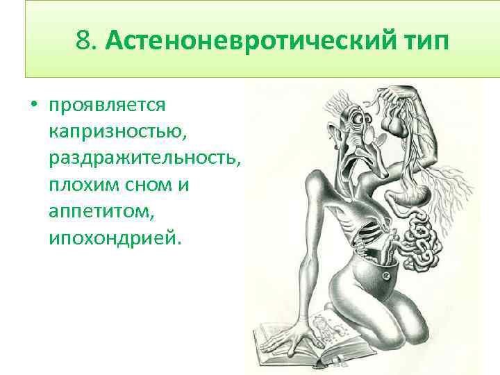 8. Астеноневротический тип • проявляется капризностью, раздражительность, плохим сном и аппетитом, ипохондрией. 