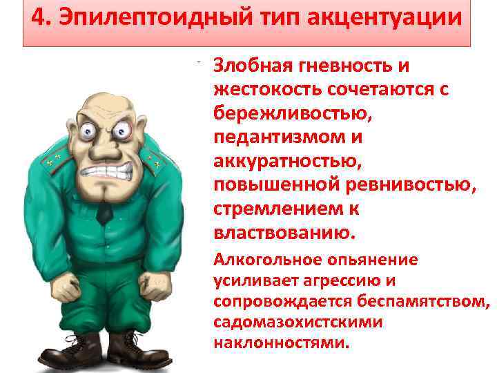 4. Эпилептоидный тип акцентуации • Злобная гневность и жестокость сочетаются с бережливостью, педантизмом и