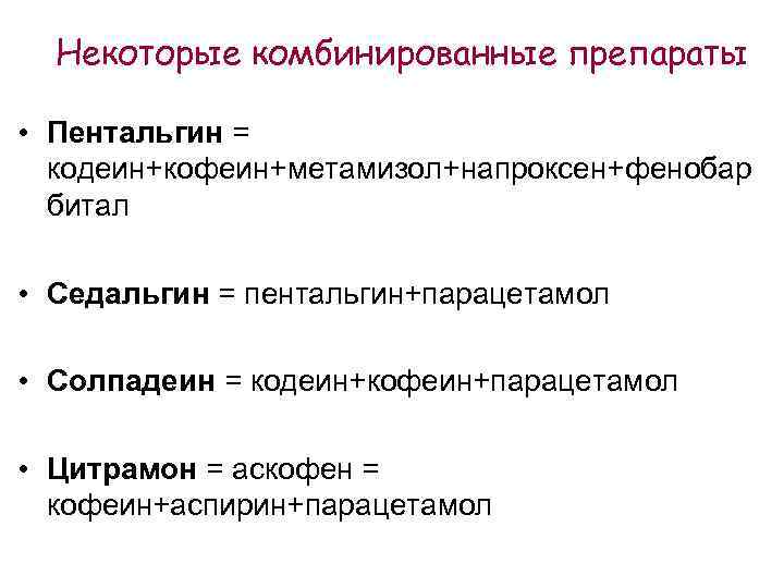 Некоторые комбинированные препараты • Пентальгин = кодеин+кофеин+метамизол+напроксен+фенобар битал • Седальгин = пентальгин+парацетамол • Солпадеин