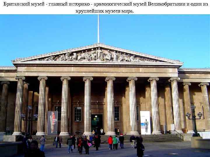Британский музей - главный историко - археологический музей Великобритании и один из крупнейших музеев