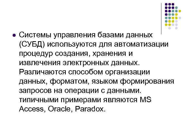 l Системы управления базами данных (СУБД) используются для автоматизации процедур создания, хранения и извлечения