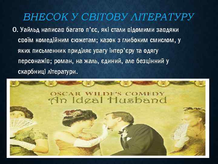 ВНЕСОК У СВІТОВУ ЛІТЕРАТУРУ О. Уайльд написав багато п’єс, які стали відомими завдяки своїм
