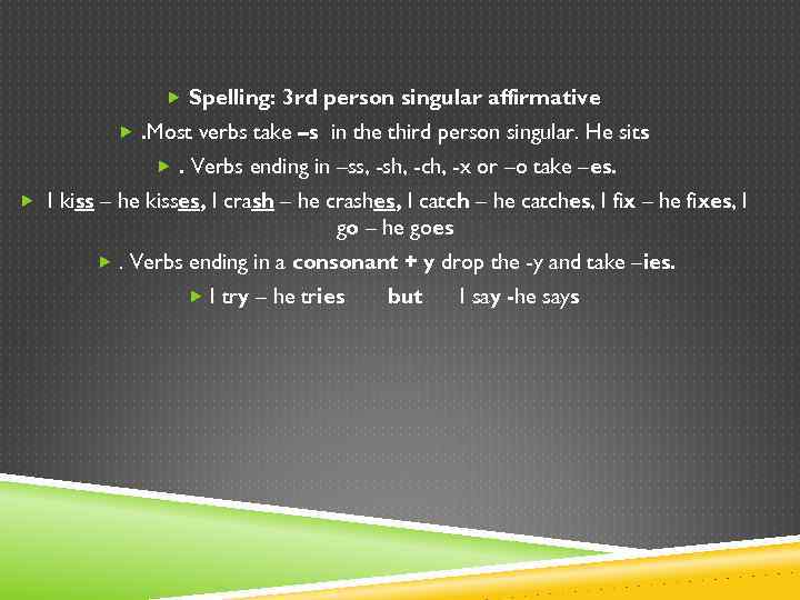  Spelling: 3 rd person singular affirmative . Most verbs take –s in the