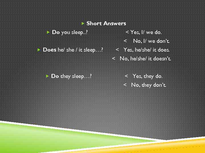  Short Answers Do you sleep. . ? < Yes, I/ we do. <