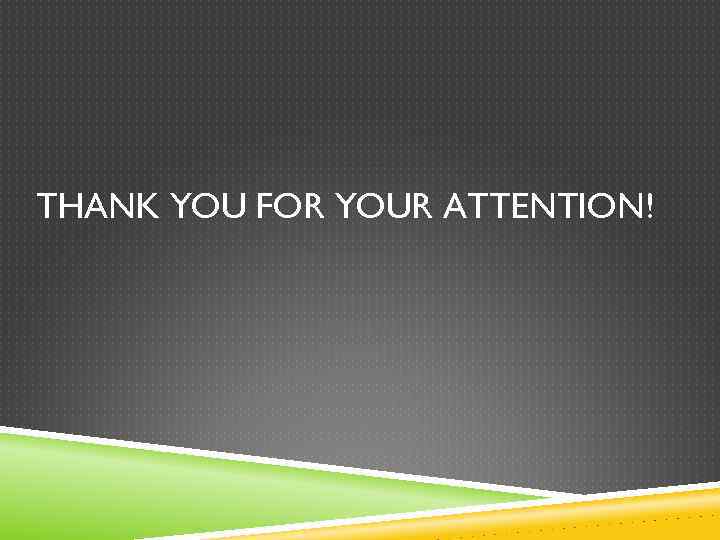 THANK YOU FOR YOUR ATTENTION! 