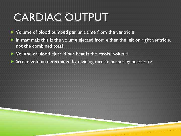 CARDIAC OUTPUT Volume of blood pumped per unit time from the ventricle In mammals