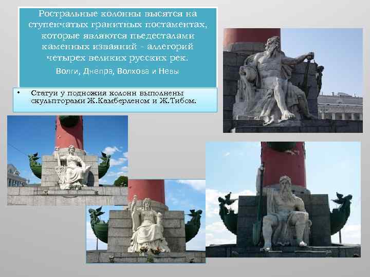 Ростральные колонны высятся на ступенчатых гранитных постаментах, которые являются пьедесталами каменных изваяний - аллегорий