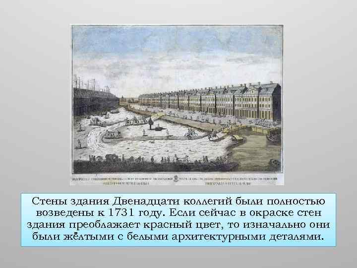 Стены здания Двенадцати коллегий были полностью возведены к 1731 году. Если сейчас в окраске