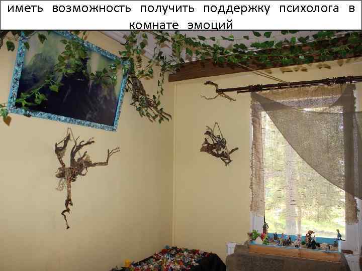 иметь возможность получить поддержку психолога в комнате эмоций 