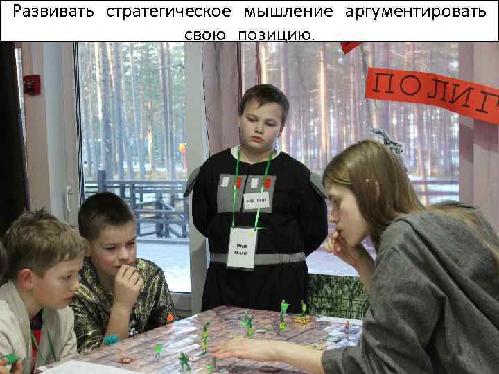 Развивать стратегическое мышление аргументировать свою позицию. 