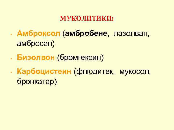 МУКОЛИТИКИ: • • • Амброксол (амбробене, лазолван, амбросан) Бизолвон (бромгексин) Карбоцистеин (флюдитек, мукосол, бронкатар)