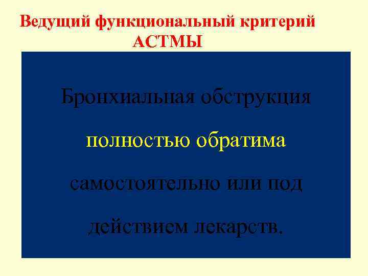 Ведущий функциональный критерий АСТМЫ Бронхиальная обструкция полностью обратима самостоятельно или под действием лекарств. 