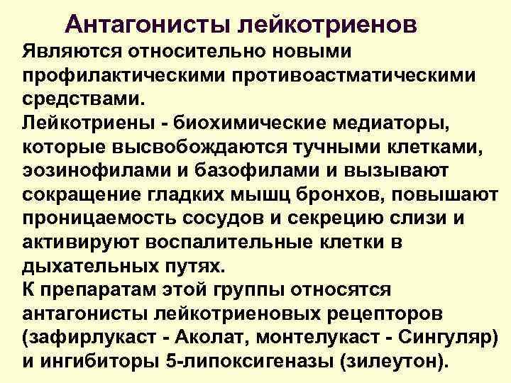 Антагонисты лейкотриенов Являются относительно новыми профилактическими противоастматическими средствами. Лейкотриены - биохимические медиаторы, которые высвобождаются