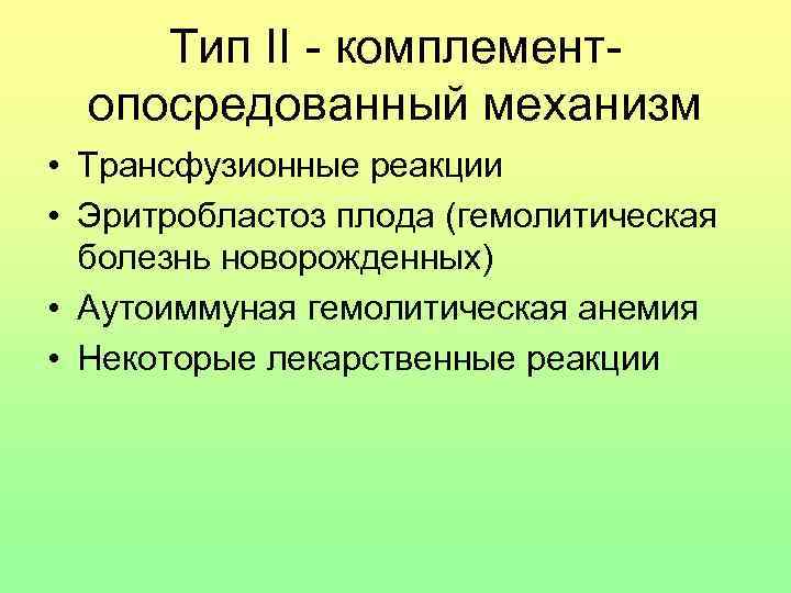 Тип II - комплементопосредованный механизм • Трансфузионные реакции • Эритробластоз плода (гемолитическая болезнь новорожденных)