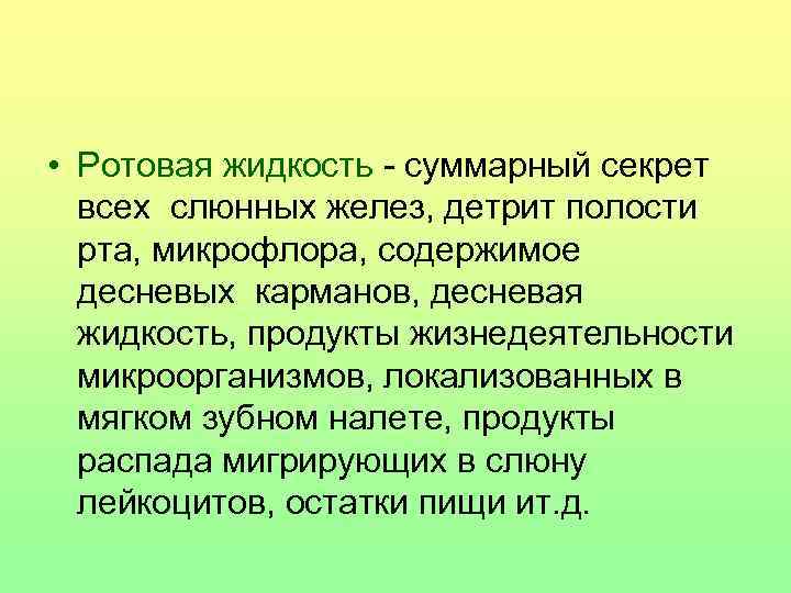  • Ротовая жидкость - суммарный секрет всех слюнных желез, детрит полости рта, микрофлора,