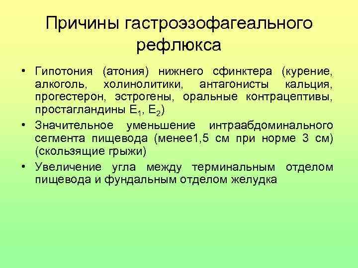 Причины гастроэзофагеального рефлюкса • Гипотония (атония) нижнего сфинктера (курение, алкоголь, холинолитики, антагонисты кальция, прогестерон,