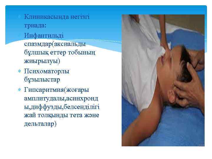  Клиникасында негізгі триада: Инфантильді спазмдар(аксиальды бұлшық еттер тобының жиырылуы) Психоматорлы бұзылыстар Гипсаритмия(жоғары амплитудалы,