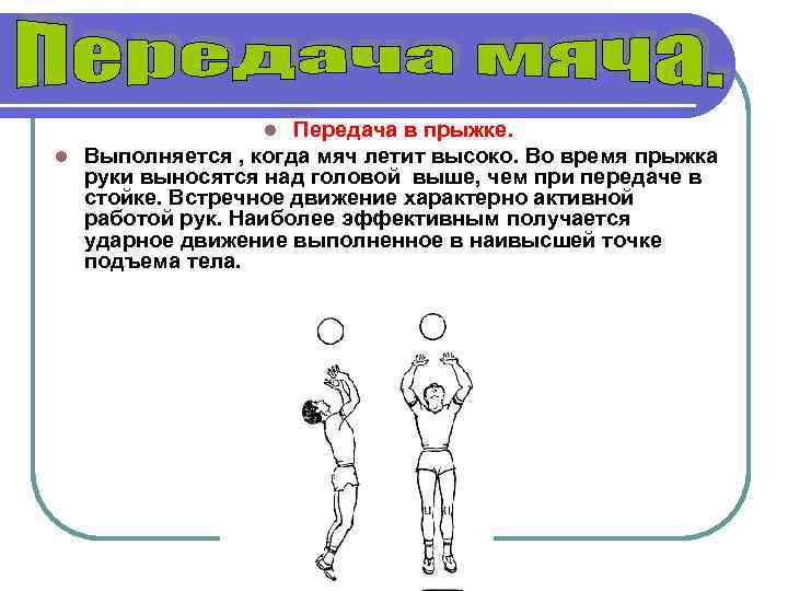 Передача в прыжке. l Выполняется , когда мяч летит высоко. Во время прыжка руки