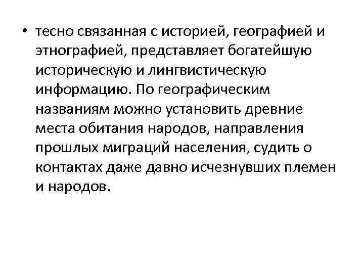  • тесно связанная с историей, географией и этнографией, представляет богатейшую историческую и лингвистическую