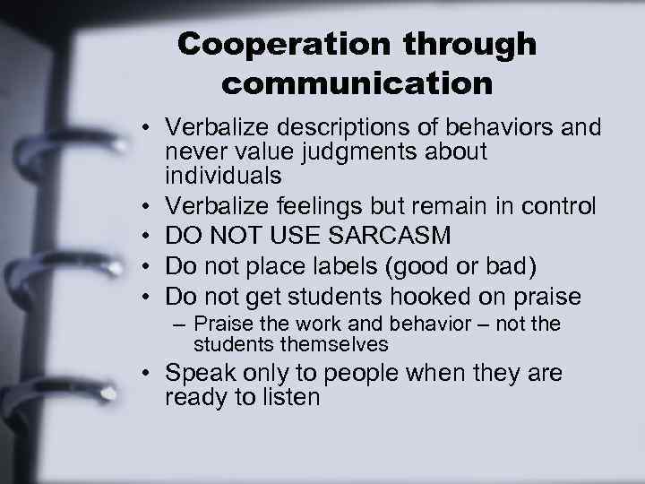 Cooperation through communication • Verbalize descriptions of behaviors and never value judgments about individuals