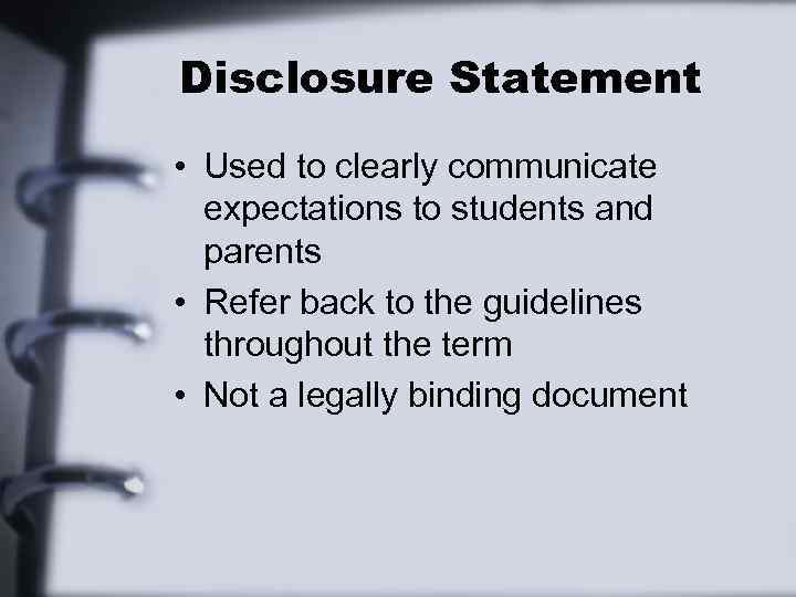 Disclosure Statement • Used to clearly communicate expectations to students and parents • Refer