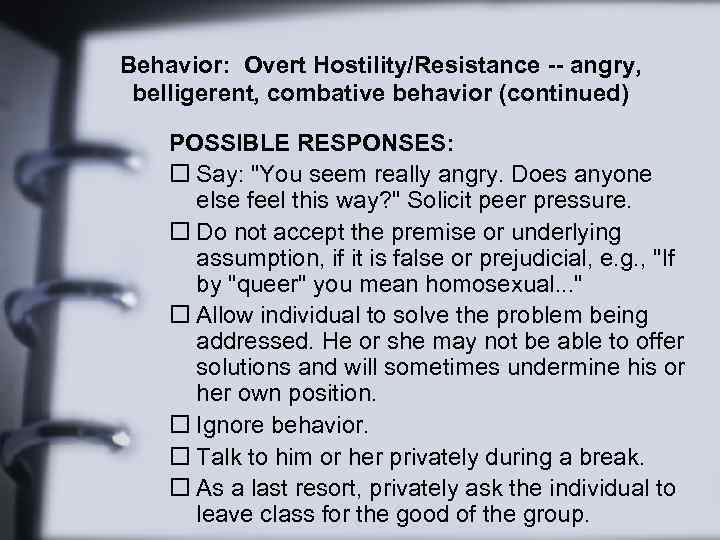 Behavior: Overt Hostility/Resistance -- angry, belligerent, combative behavior (continued) POSSIBLE RESPONSES: o Say: 